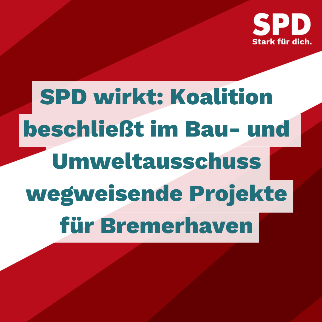 SPD wirkt: Koalition beschließt im Bau- und Umweltausschuss wegweisende Projekte für Bremerhaven